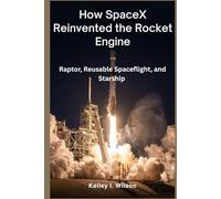 How SpaceX Reinvented the Rocket Engine: Raptor, Reusable Spaceflight, and Starship