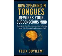 How Speaking in Tongues Rewire Your Subconscious Mind: Reprogram Your Subconscious Mind by Praying in the Holy Ghost and Walk in Victory Daily