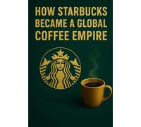 How Starbucks Became a Global Coffee Empire