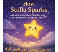How Stella Sparks: A Gentle Children's Story About Shyness, Big Feelings, and Making Kind Choices