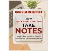HOW SUCCESSFUL PEOPLE TAKE NOTES: Step-by-step Systems to Capture, Organize, and Turn Ideas into Results