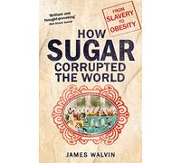 James Walvin – How Sugar Corrupted the World: From Slavery to Obesity – Tascabile