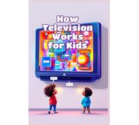How Television Works for Kids: Pixels, Signals, Screens, and Streaming Explained Simply for Curious Young Minds