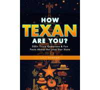 How Texan Are You?: 500+ Trivia Questions & Fun Facts About the Lone Star State