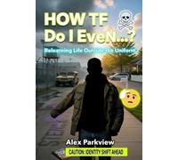 How TF Do I Even...?: Relearning Life Outside the Uniform