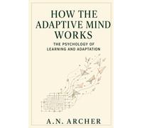 How the Adaptive Mind Works: The Psychology of Learning and Adaptation
