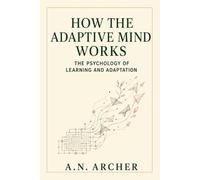 How the Adaptive Mind Works: The Psychology of Learning and Adaptation