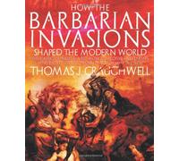 How the Barbarian Invasions Shaped the Modern World: The Vikings, Vandals, Huns, Mongols, Goths, and Tartars who Razed the Old World and Formed the New