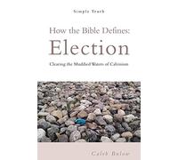 How the Bible Defines Election: Clearing the Muddied Waters of Calvinism
