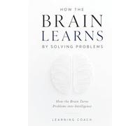 How the Brain Learns by Solving Problems: How the Brain Turns Problems into Intelligence