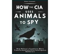 How the CIA Uses Animals to Spy: How Nature’s Creatures Were Transformed Into Elite Intelligence Gatherers