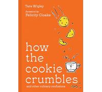 How the Cookie Crumbles: Ideal gift for foodies - culinary confusions solved by Ottolenghi writer with foreword by Felicity Cloake