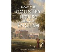 How the Country House Became English by Barczewski, Stephanie