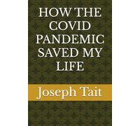 HOW THE COVID PANDEMIC SAVED MY LIFE