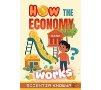 How the Economy Works: A Fun, Simple, Illustrated, Kid-Friendly Guide to Money, Work, Prices, Banks, and Financial Skills