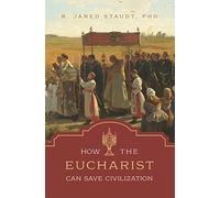How the Eucharist Can Save Civilization