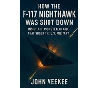 How the F-117 Nighthawk Was Shot Down: Inside the 1999 Stealth Kill That Shook the U.S. Military
