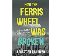 How the Ferris Wheel Was Broken: A Love Letter to Los Angeles
