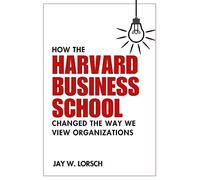 Jay W. Lorsch How the Harvard Business School Changed the Way We Vie (Tascabile)