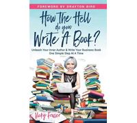 How the Hell Do You Write a Book?: Unleash your inner author & write your ...