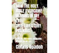 HOW THE HOLY BIBLE OVERCAME DEMONS IN MY LIFE: HOW THE HOLY BIBLE OVERCAME DEMONS IN MY LIFE