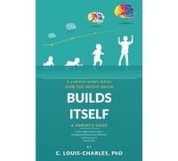 How the Infant Brain Builds Itself: A Plain English Guide for Parents on Developmental Neuroscience, Milestones, and the Science of the First Years