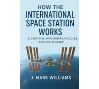 How the International Space Station Works: A Deep Dive into Orbits, Modules, and Life in Space