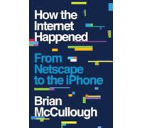 How the Internet Happened: From Netscape to the iPhone