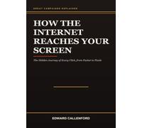 How the Internet Reaches Your Screen: The Hidden Journey of Every Click, from Packet to Pixels