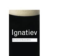 Noel Ignatiev How the Irish Became White (Tascabile) Routledge Classics