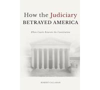 How the Judiciary Betrayed America: When Courts Rewrote the Constitution