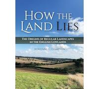How the Land Lies: The Origins of Regular Landscapes in the English Lowlands