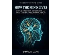 How the Mind Lives: Body, Environment, Development, and What AI Reveals About Mental Health: 3