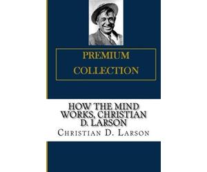How the Mind Works, Christian D. Larson