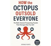 How the Octopus Outsold Everyone: The Multi-Channel Prospecting Parable That Changes How You Sell Workbook Edition A Practical Field Guide to Turn Inspiration into Action