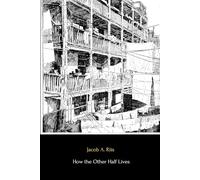 How the Other Half Lives (Illustrated): Studies Among the Tenements of New York