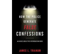 How the Police Generate False Confessions: An Inside Look at the Interrogation Room