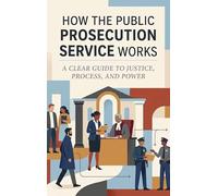 How the Public Prosecution Service Works: A Clear Guide to Justice, Process, and Power