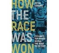 How the Race Was Won: Cycling's Top Minds Reveal the Road to Victory