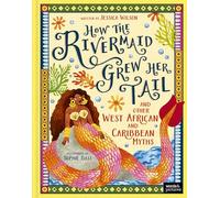 How the Rivermaid Grew Her Tail and Other West African and Caribbean Myths