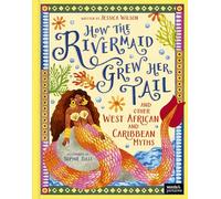 How the Rivermaid Grew Her Tail and Other West African and Caribbean Myths