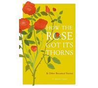 How the Rose Got Its Thorns: & Other Botanical Stories