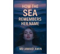 How the Sea Remembers Her Name: A Poetic Novel of Love, Memory, and the Secrets of the Sea