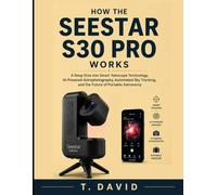 How the Seestar S30 Pro Works: A Deep Dive into Smart Telescope Technology, AI-Powered Astrophotography, Automated Sky Tracking, and the Future of Portable Astronomy