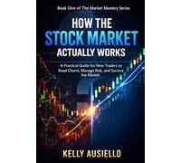 HOW THE STOCK MARKET ACTUALLY WORKS: A Practical Guide for New Traders to Read Charts, Manage Risk, and Survive the Market