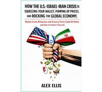 How the U.S.-Israel-Iran Crisis Is Squeezing Your Wallet, Pumping Up Prices, and Rocking the Global Economy: Market Crash, Rising Gas and Grocery Prices Could Hit Home - and How to Protect Yourself