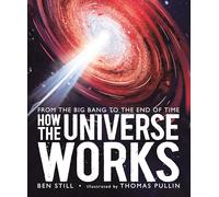 How the Universe Works: From the Big Bang to the End of Time