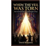 How The Veil Was Torn: How God Ended Our Fear and Brought Us Near