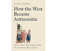 How the West Became Antisemitic: Jews and the Formation of Europe, 800-1500