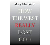 Mary Eberstadt How the West Really Lost God (Tascabile)